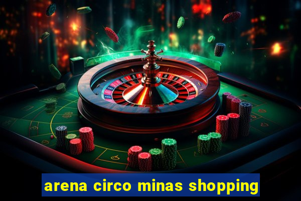 arena circo minas shopping